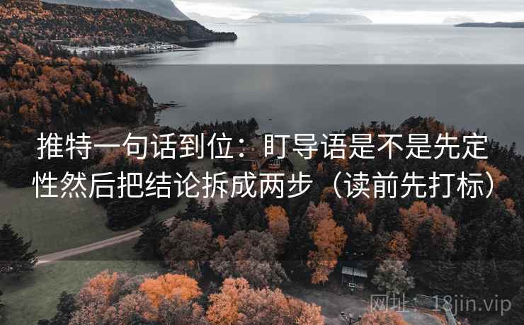 推特一句话到位：盯导语是不是先定性然后把结论拆成两步（读前先打标）