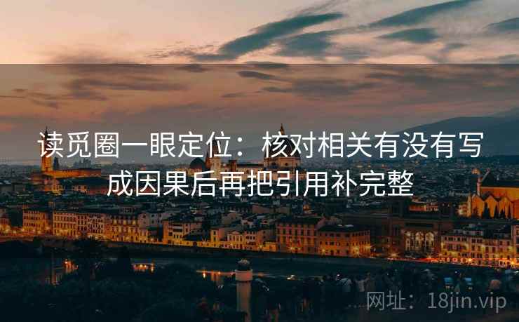 读觅圈一眼定位：核对相关有没有写成因果后再把引用补完整
